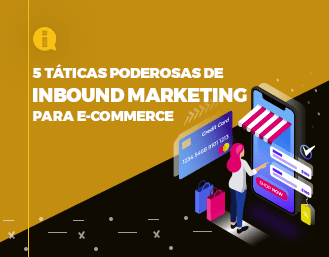 5 táticas poderosas de Inbound Marketing para E-commerce