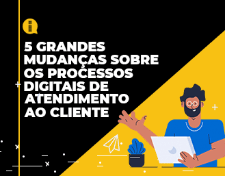 5 grandes mudanças sobre os processos digitais de atendimento ao cliente