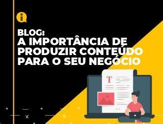 Blog – A importância de produzir conteúdo para o seu negócio