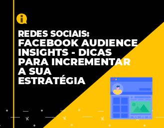 Facebook Audience Insights – dicas para incrementar a sua estratégia