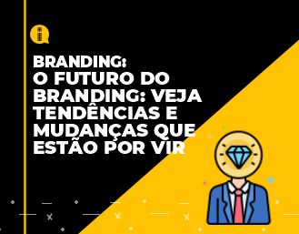 O futuro do branding: veja tendências e mudanças que estão por vir