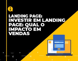 Investir em Landing Page: qual o impacto em vendas￼