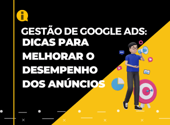 Gestão de Google Ads – Dicas para melhorar o desempenho dos anúncios