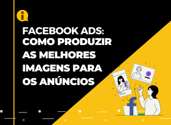 Facebook Ads – Como produzir as melhores imagens para os anúncios