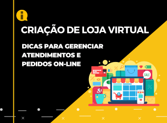 Criação de loja virtual – Dicas para gerenciar atendimentos e pedidos on-line￼