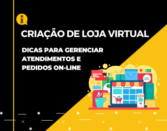 Criação de loja virtual – Dicas para gerenciar atendimentos e pedidos on-line￼