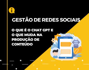 Gestão de redes sociais – O que é o Chat GPT e o que muda na produção de conteúdo