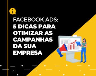 5 dicas para otimizar as campanhas da sua empresa