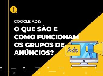 O que são e como funcionam os grupos de anúncios no Google Ads