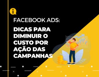 Dicas Para Diminuir o Custo por Ação das Campanhas de Facebook Ads