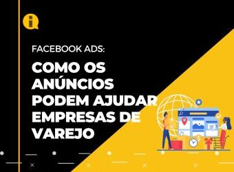 Como os anúncios no Facebook Ads podem ajudar empresas de varejo