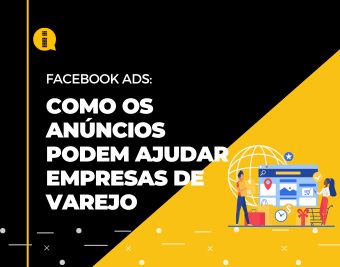 Como os anúncios no Facebook Ads podem ajudar empresas de varejo