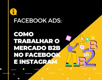 Como trabalhar o mercado B2B no Facebook e Instagram