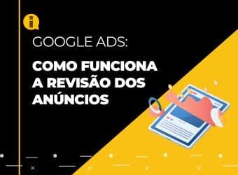 Google Ads – Como funciona a revisão dos anúncios