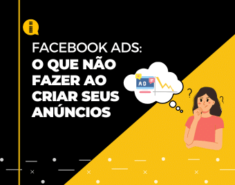 Facebook Ads – O que não fazer ao criar seus anúncios