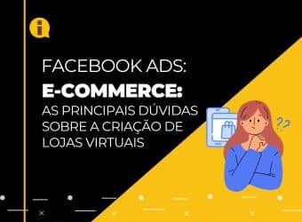 E-commerce – As principais dúvidas sobre a criação de lojas virtuais