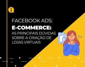 E-commerce – As principais dúvidas sobre a criação de lojas virtuais