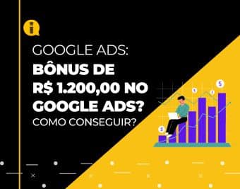 Como conseguir bônus de R$ 1.200,00 para anunciar no Google Ads?