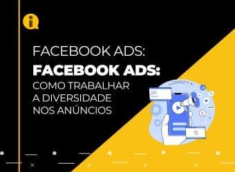 Facebook Ads – Como trabalhar a diversidade nos anúncios