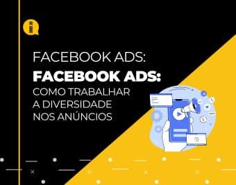 Facebook Ads – Como trabalhar a diversidade nos anúncios