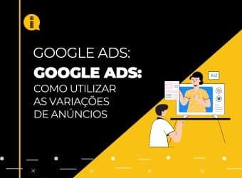 Google Ads – Como utilizar as variações de anúncios