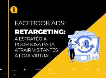 Retargeting – A estratégia poderosa para atrair visitantes à loja virtual