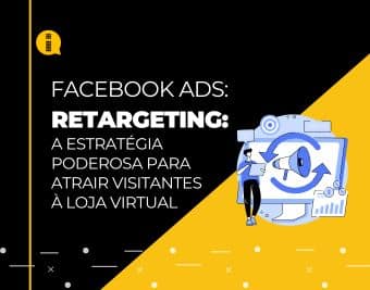 Retargeting – A estratégia poderosa para atrair visitantes à loja virtual